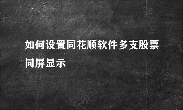 如何设置同花顺软件多支股票同屏显示