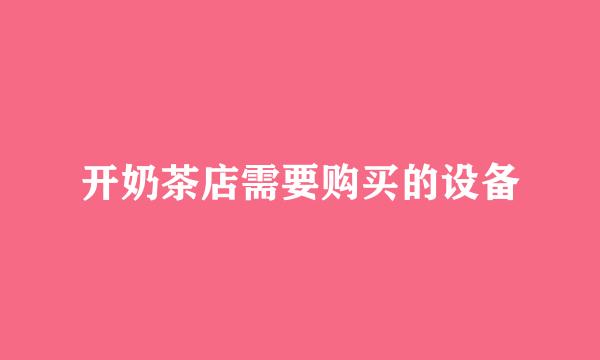 开奶茶店需要购买的设备