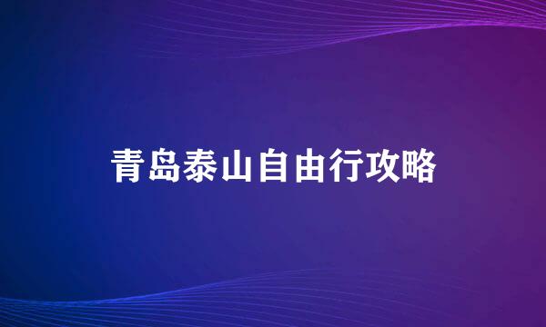 青岛泰山自由行攻略