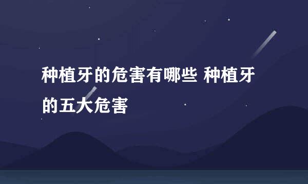 种植牙的危害有哪些 种植牙的五大危害