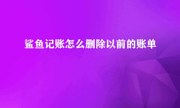 鲨鱼记账怎么删除以前的账单