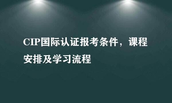 CIP国际认证报考条件，课程安排及学习流程