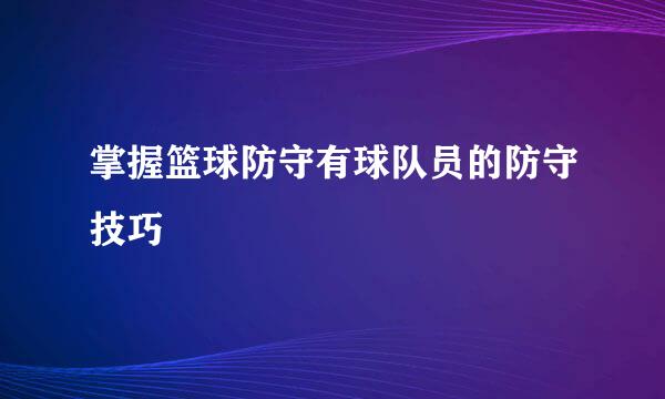 掌握篮球防守有球队员的防守技巧