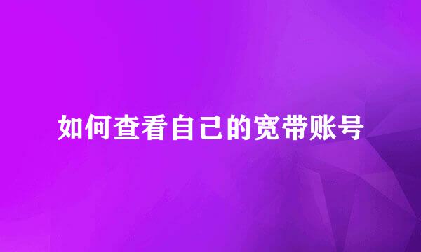 如何查看自己的宽带账号