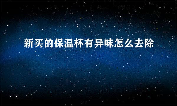 新买的保温杯有异味怎么去除