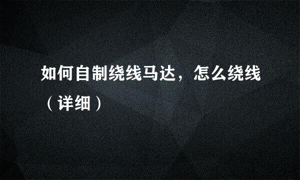 如何自制绕线马达,怎么绕线(详细)