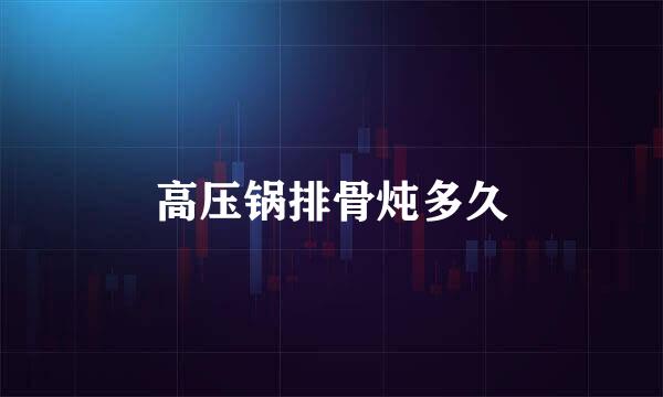 高压锅排骨炖多久