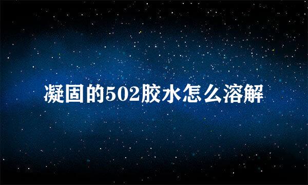 凝固的502胶水怎么溶解