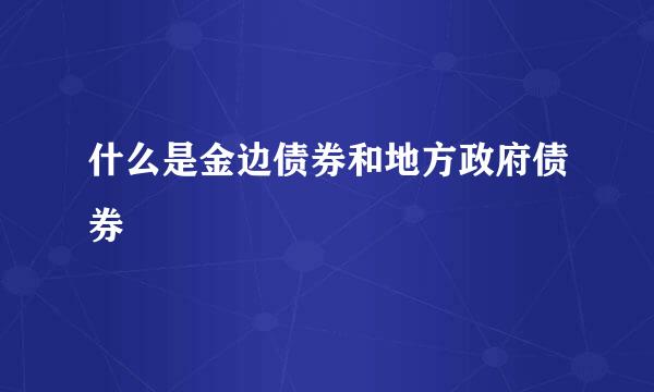 什么是金边债券和地方政府债券