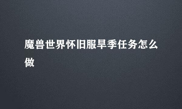 魔兽世界怀旧服旱季任务怎么做