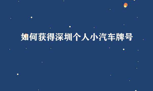 如何获得深圳个人小汽车牌号