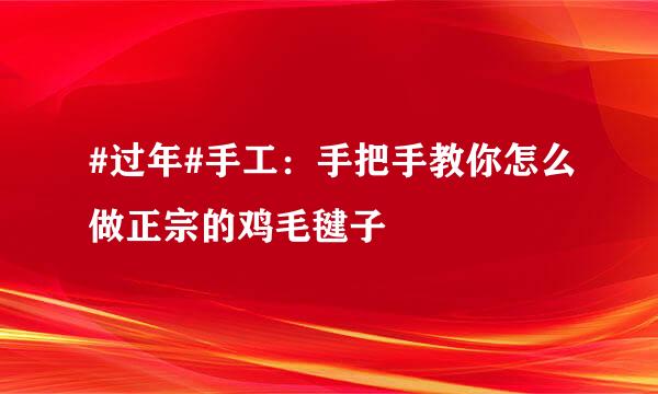#过年#手工：手把手教你怎么做正宗的鸡毛毽子