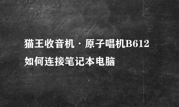猫王收音机·原子唱机B612如何连接笔记本电脑