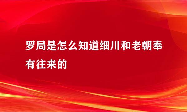罗局是怎么知道细川和老朝奉有往来的