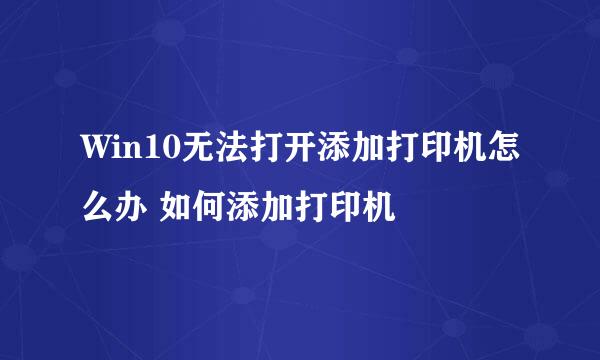 Win10无法打开添加打印机怎么办 如何添加打印机