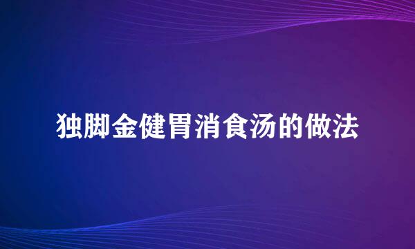 独脚金健胃消食汤的做法