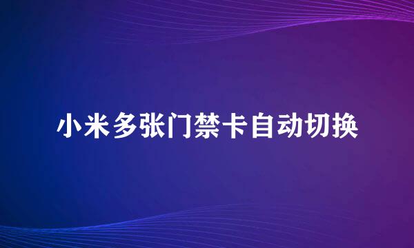 小米多张门禁卡自动切换