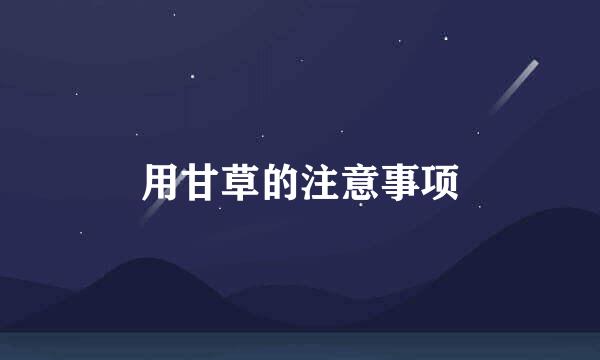 用甘草的注意事项