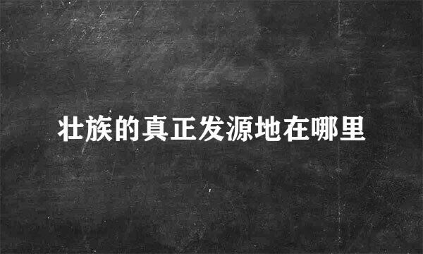 壮族的真正发源地在哪里