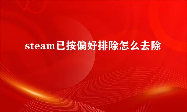 steam已按偏好排除怎么去除