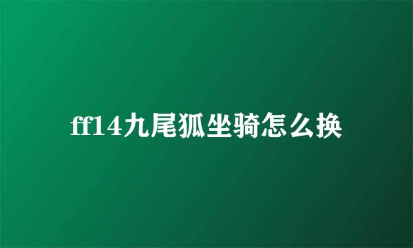 ff14九尾狐坐骑怎么换