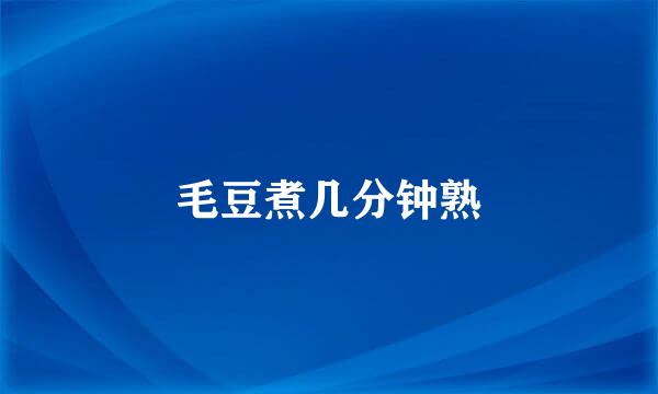 毛豆煮几分钟熟