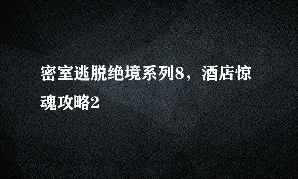 密室逃脱绝境系列8，酒店惊魂攻略2
