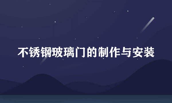 不锈钢玻璃门的制作与安装