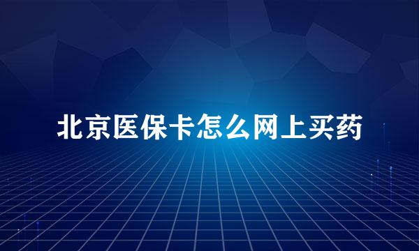 北京医保卡怎么网上买药