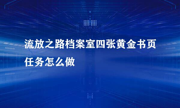流放之路档案室四张黄金书页任务怎么做