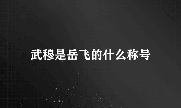 武穆是岳飞的什么称号