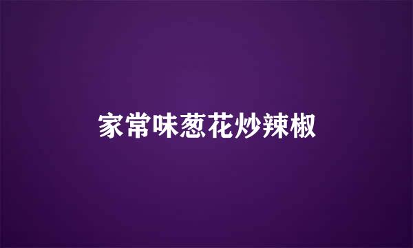 家常味葱花炒辣椒