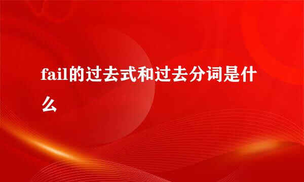 fail的过去式和过去分词是什么