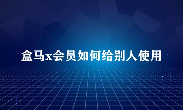 盒马x会员如何给别人使用