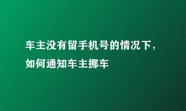 车主没有留手机号的情况下，如何通知车主挪车