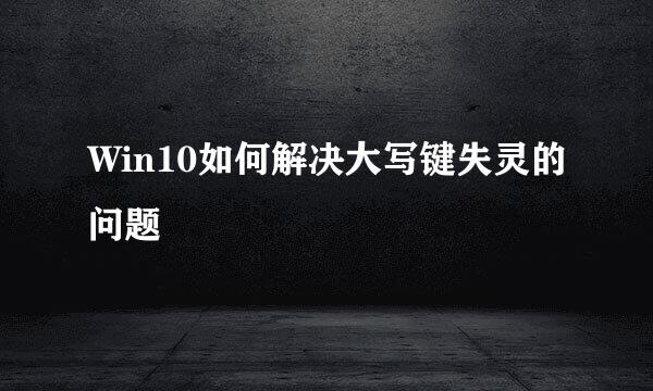 Win10如何解决大写键失灵的问题