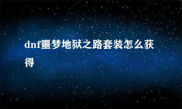 dnf噩梦地狱之路套装怎么获得