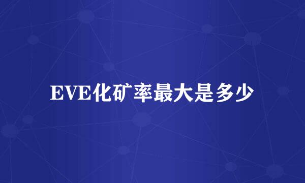 EVE化矿率最大是多少
