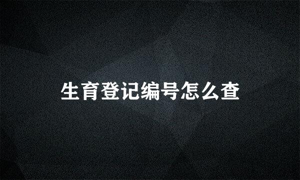 生育登记编号怎么查