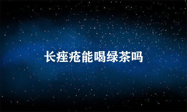 长痤疮能喝绿茶吗