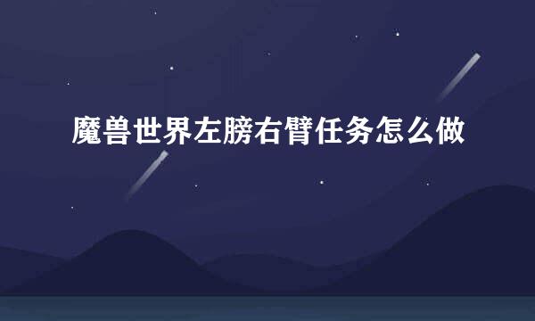 魔兽世界左膀右臂任务怎么做