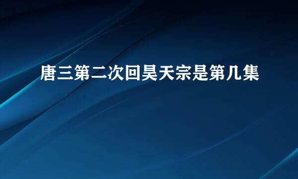 唐三第二次回昊天宗是第几集
