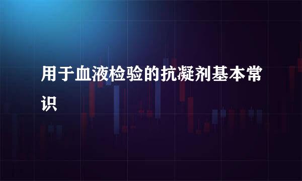 用于血液检验的抗凝剂基本常识