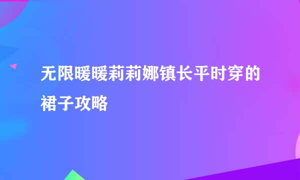 无限暖暖莉莉娜镇长平时穿的裙子攻略