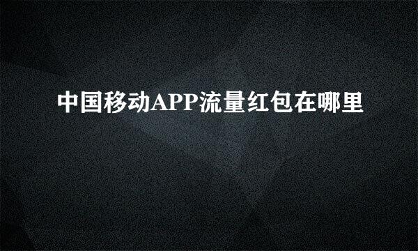 中国移动APP流量红包在哪里