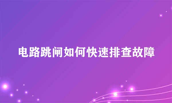 电路跳闸如何快速排查故障