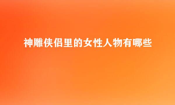 神雕侠侣里的女性人物有哪些
