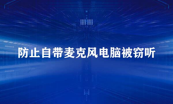 防止自带麦克风电脑被窃听
