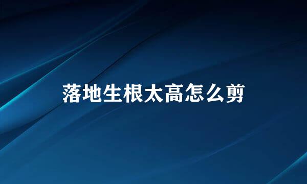 落地生根太高怎么剪