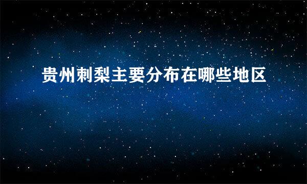 贵州刺梨主要分布在哪些地区